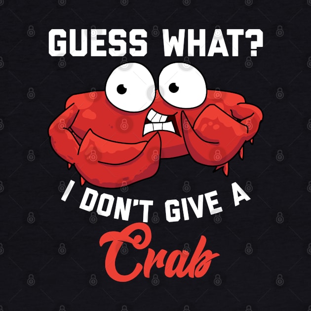 Guess What? I Don’t Give a Crab by alexwestshop